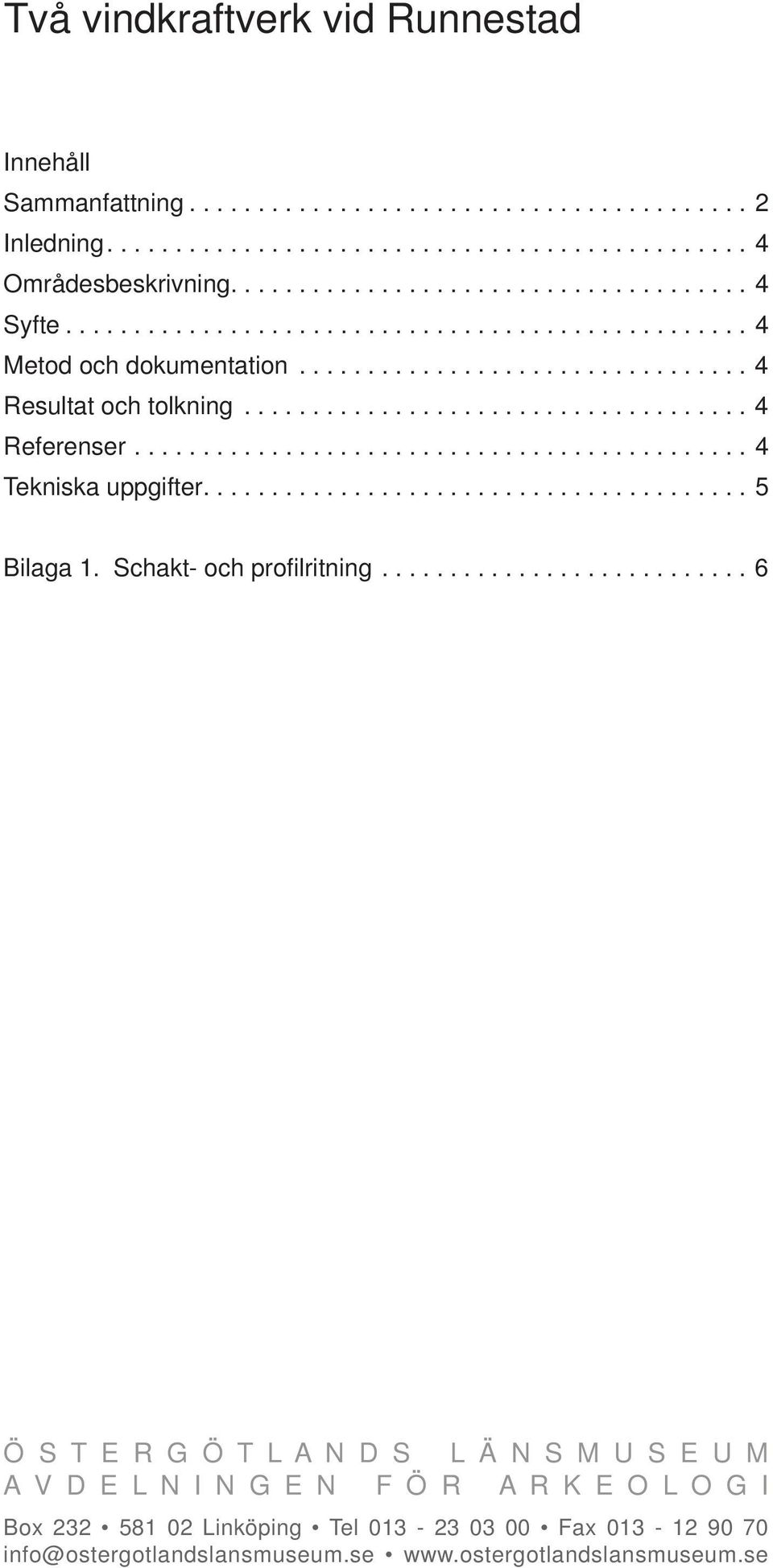 ............................................ 4 Tekniska uppgifter........................................ 5 Bilaga 1. Schakt- och profilritning.