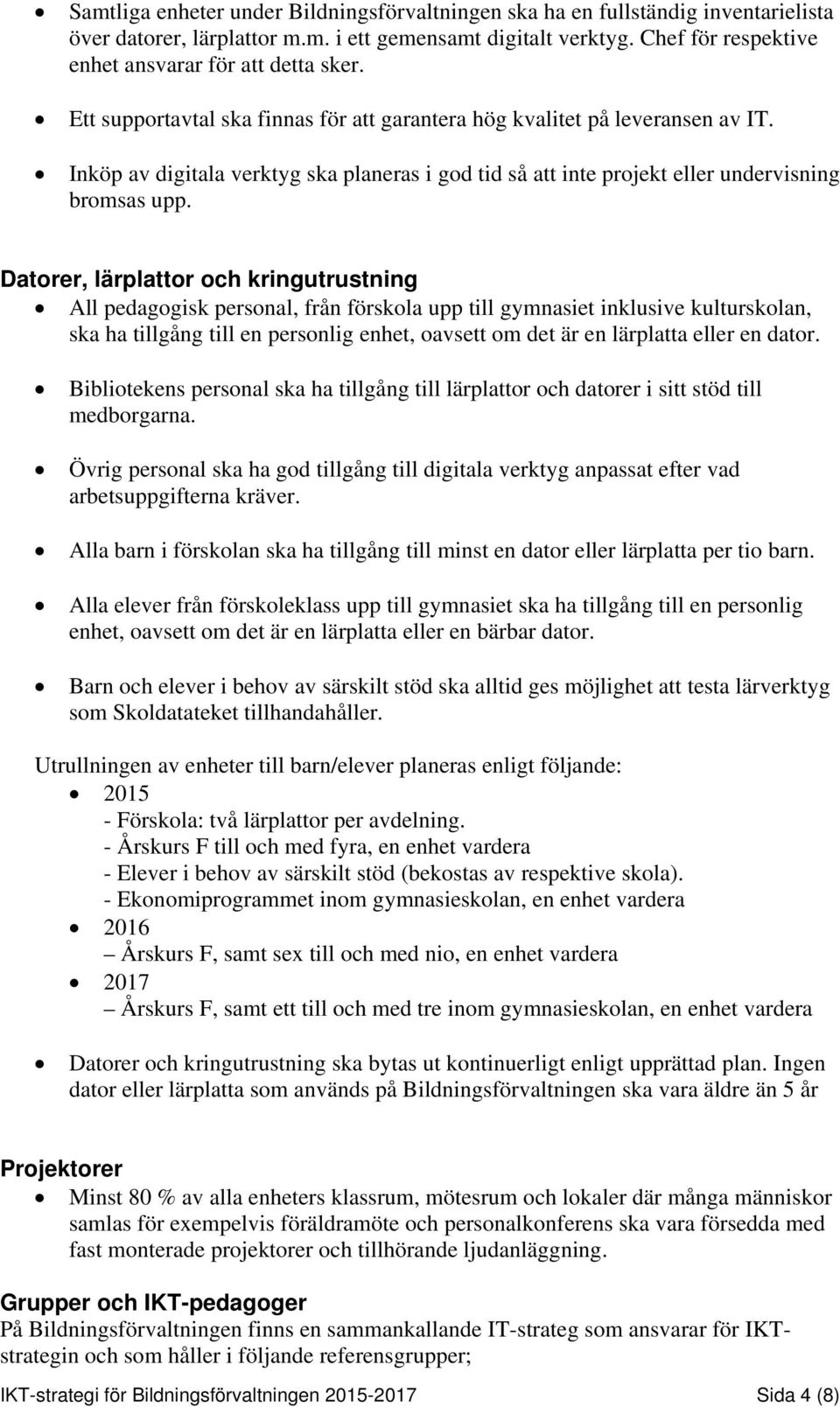 Inköp av digitala verktyg ska planeras i god tid så att inte projekt eller undervisning bromsas upp.