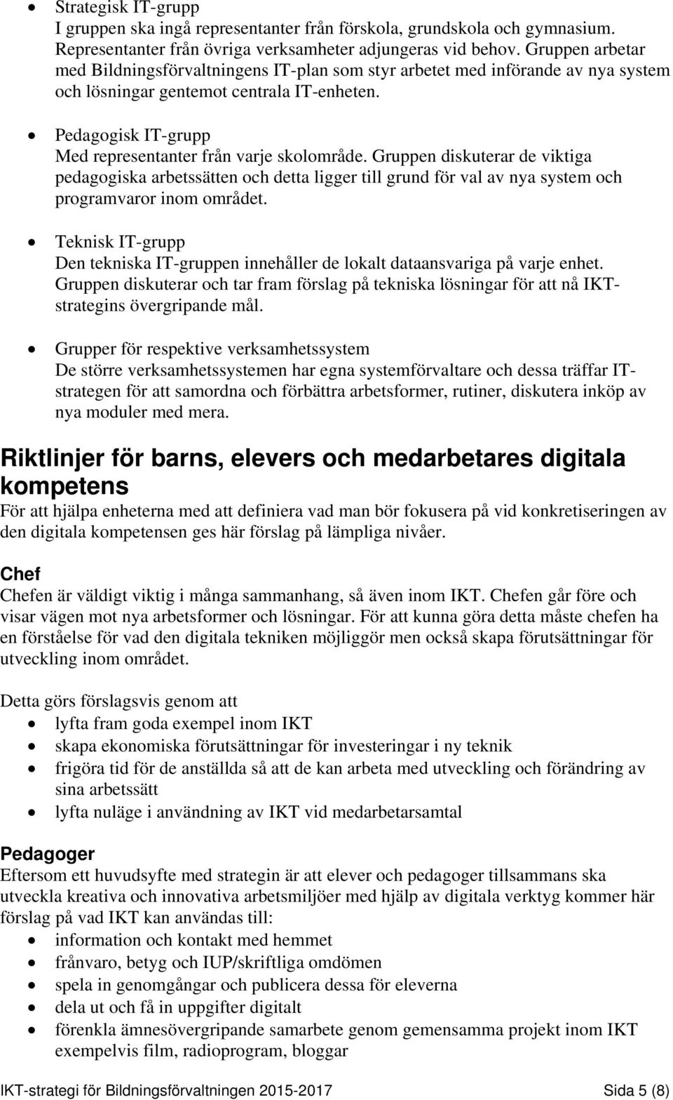 Pedagogisk IT-grupp Med representanter från varje skolområde. Gruppen diskuterar de viktiga pedagogiska arbetssätten och detta ligger till grund för val av nya system och programvaror inom området.