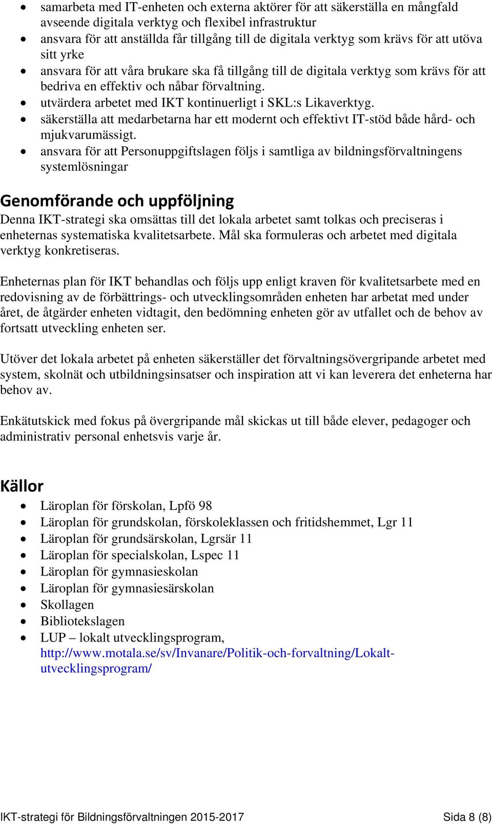 utvärdera arbetet med IKT kontinuerligt i SKL:s Likaverktyg. säkerställa att medarbetarna har ett modernt och effektivt IT-stöd både hård- och mjukvarumässigt.