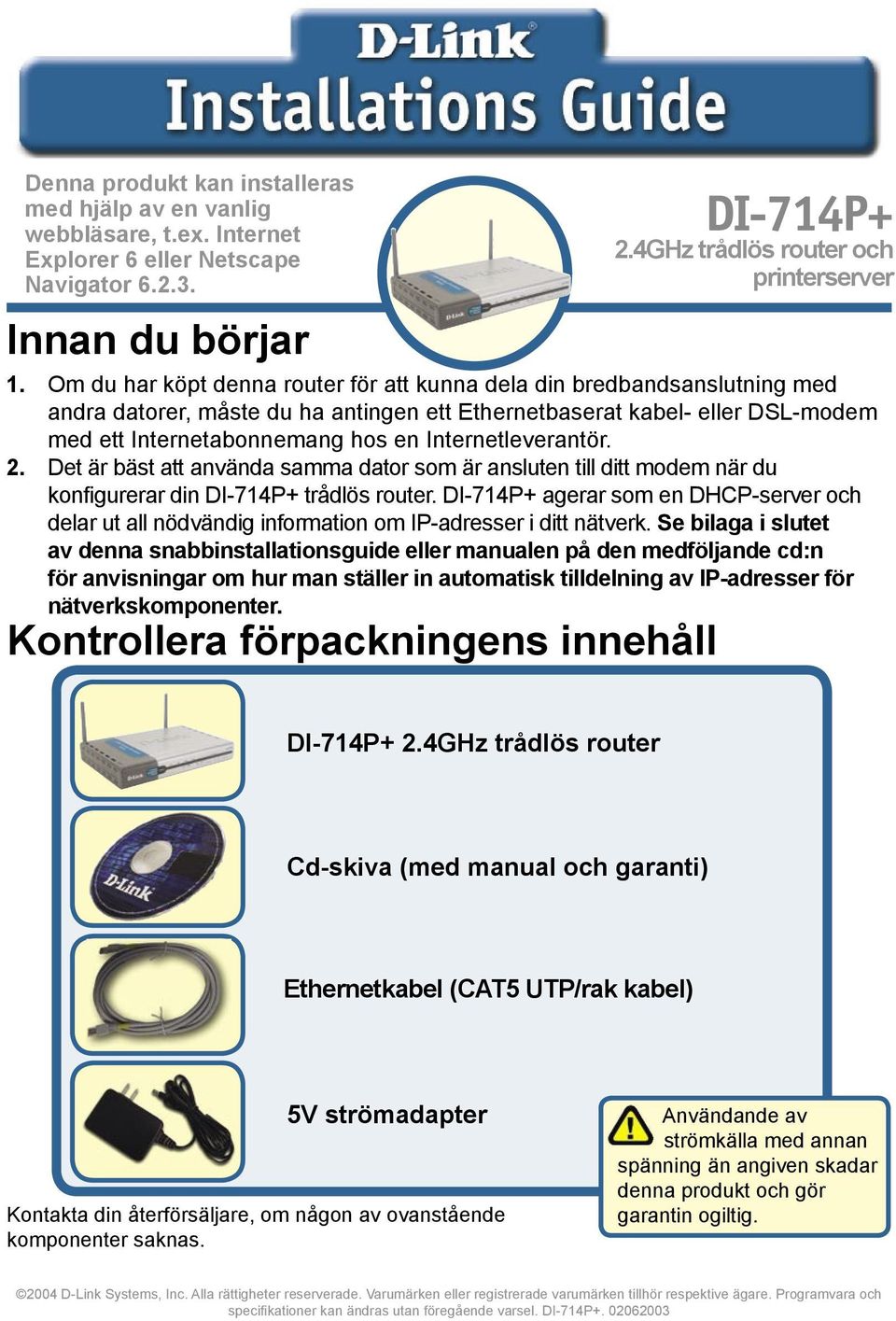 Internetleverantör. 2. Det är bäst att använda samma dator som är ansluten till ditt modem när du konfigurerar din DI-714P+ trådlös router.