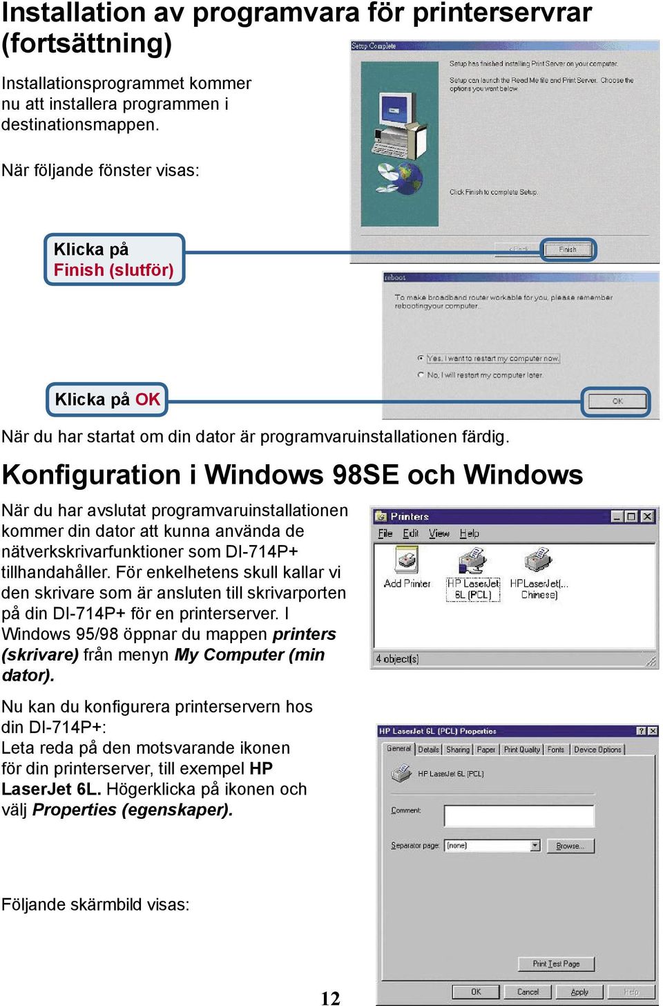 Konfiguration i Windows 98SE och Windows När du har avslutat programvaruinstallationen kommer din dator att kunna använda de nätverkskrivarfunktioner som DI-714P+ tillhandahåller.