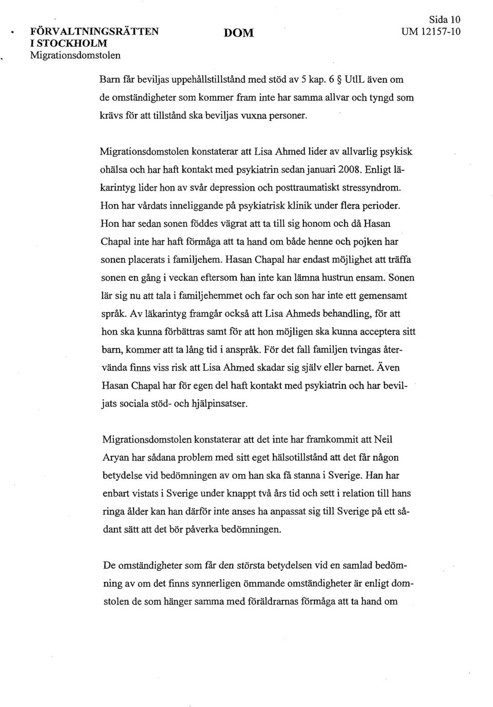 konstaterar att Lisa Ahmed lider av allvarlig psykisk ohälsa och har haft kontakt med psykiatrin sedan januari 2008. Enligt läkarintyg lider hon av svår depression och posttraumatiskt stressyndrom.