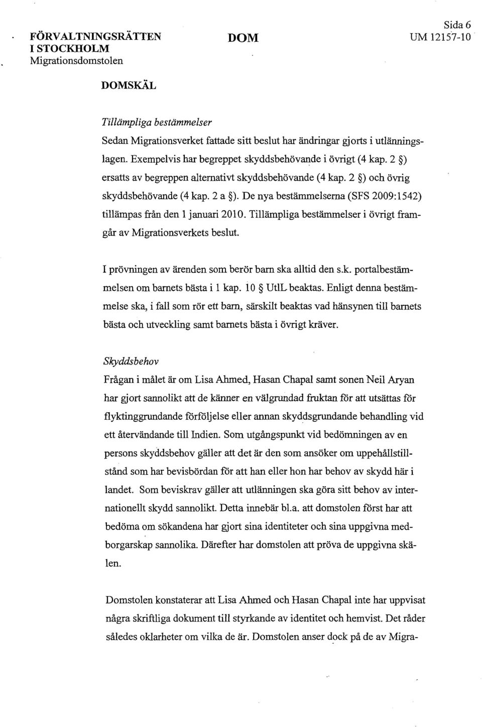 Tillämpliga bestämmelser i övrigt framgår av Migrationsverkets beslut. I prövningen av ärenden som berör barn ska alltid den s.k. portalbestämmelsen om barnets bästa i l kap. 10 UtlL beaktas.