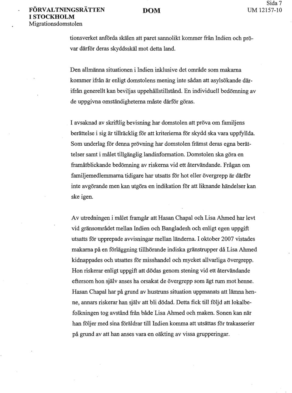 En individuell bedömning av de uppgivna omständigheterna måste därför göras.