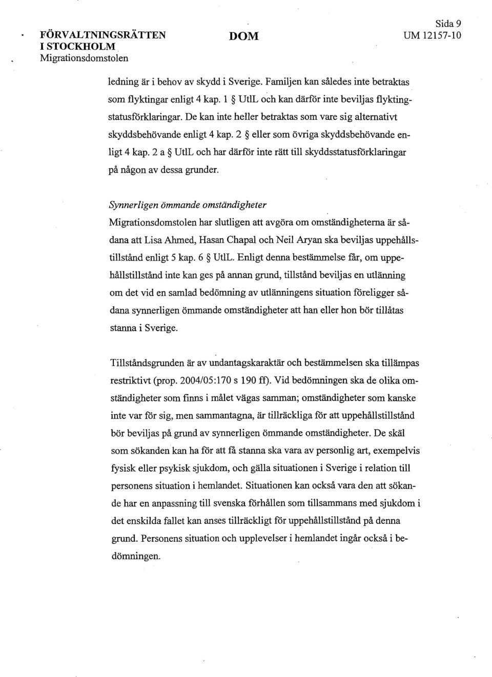 2 a UtlL och har därför inte rätt till skyddsstatusförklaringar på någon av dessa grunder.