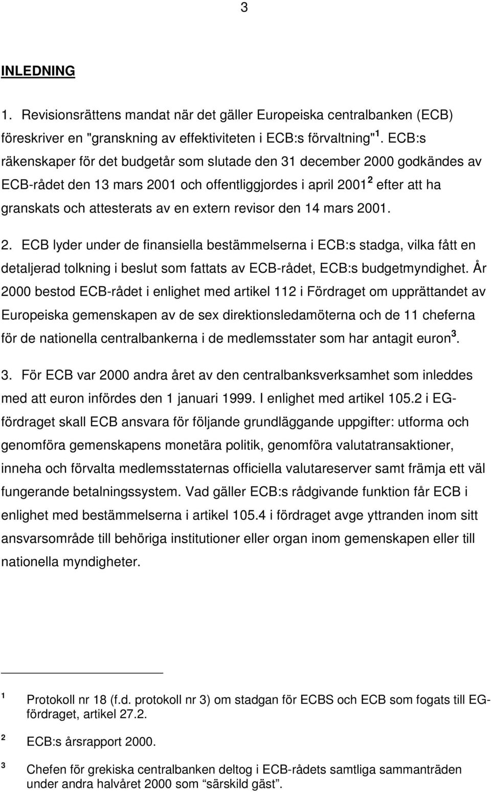 revisor den 14 mars 2001. 2. ECB lyder under de finansiella bestämmelserna i ECB:s stadga, vilka fått en detaljerad tolkning i beslut som fattats av ECB-rådet, ECB:s budgetmyndighet.