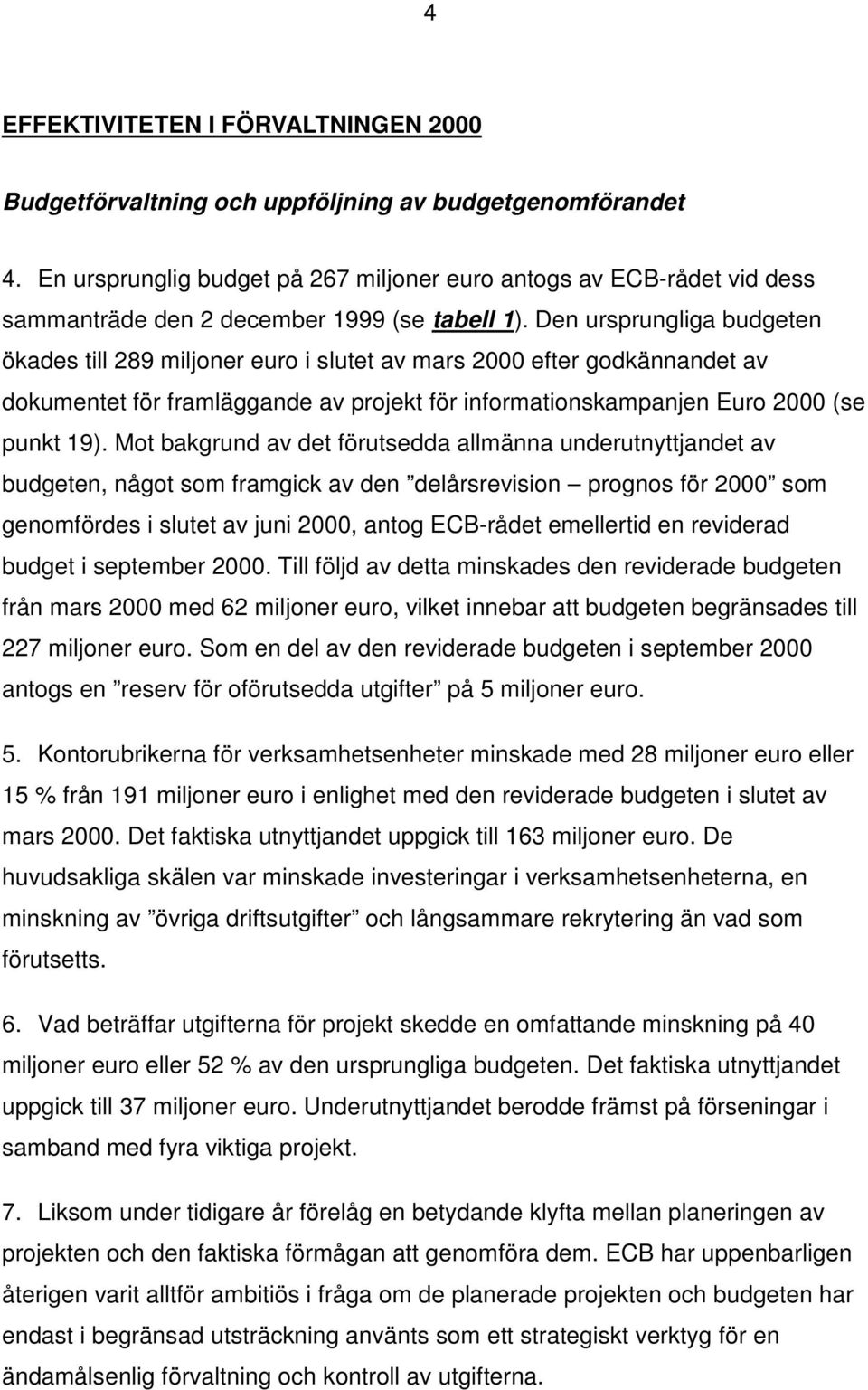 Den ursprungliga budgeten ökades till 289 miljoner euro i slutet av mars 2000 efter godkännandet av dokumentet för framläggande av projekt för informationskampanjen Euro 2000 (se punkt 19).