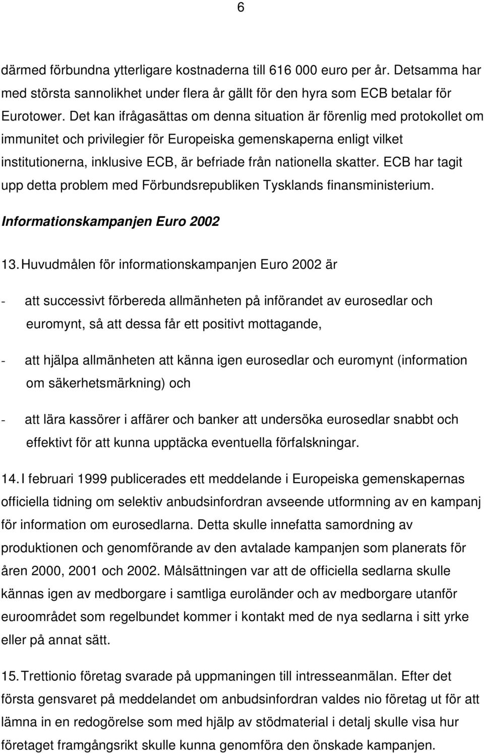skatter. ECB har tagit upp detta problem med Förbundsrepubliken Tysklands finansministerium. Informationskampanjen Euro 2002 13.