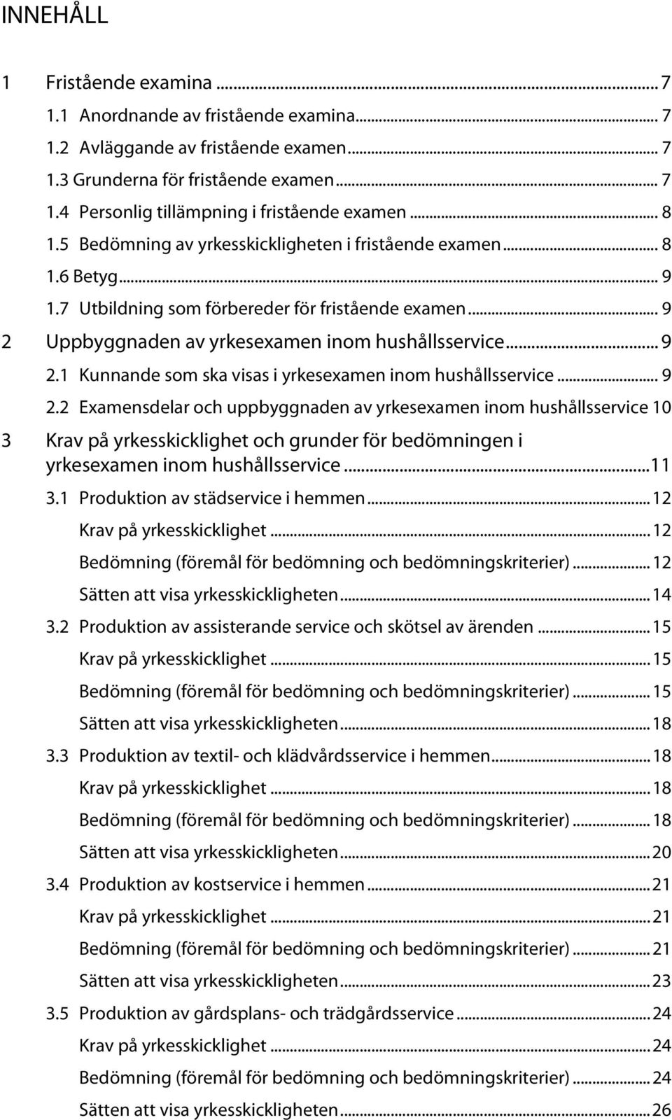 .. 9 2.2 Examensdelar och uppbyggnaden av yrkesexamen inom hushållsservice 10 3 Krav på yrkesskicklighet och grunder för bedömningen i yrkesexamen inom hushållsservice... 11 3.