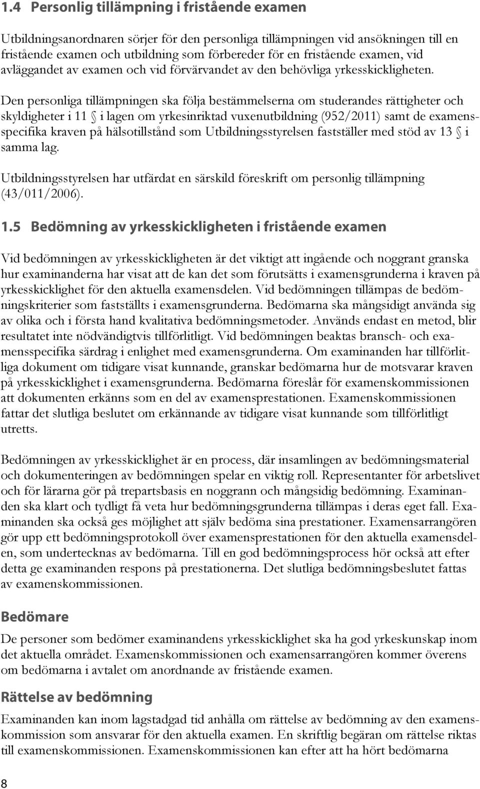 Den personliga tillämpningen ska följa bestämmelserna om studerandes rättigheter och skyldigheter i 11 i lagen om yrkesinriktad vuxenutbildning (952/2011) samt de examensspecifika kraven på