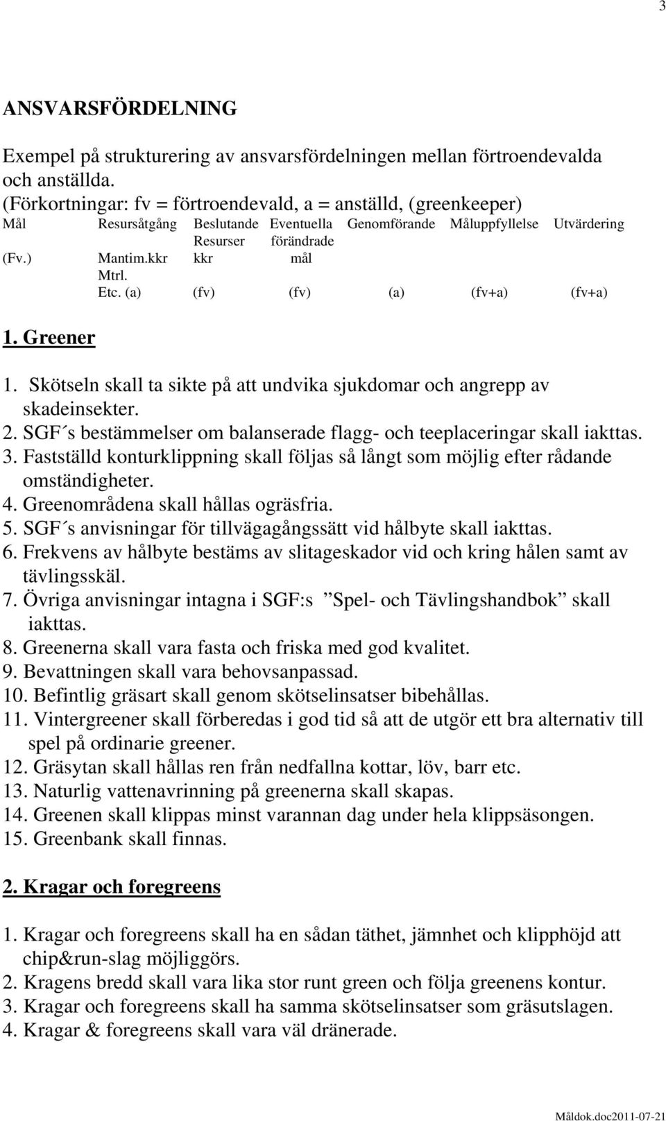 (a) (fv) (fv) (a) (fv+a) (fv+a) 1. Greener 1. Skötseln skall ta sikte på att undvika sjukdomar och angrepp av skadeinsekter. 2.