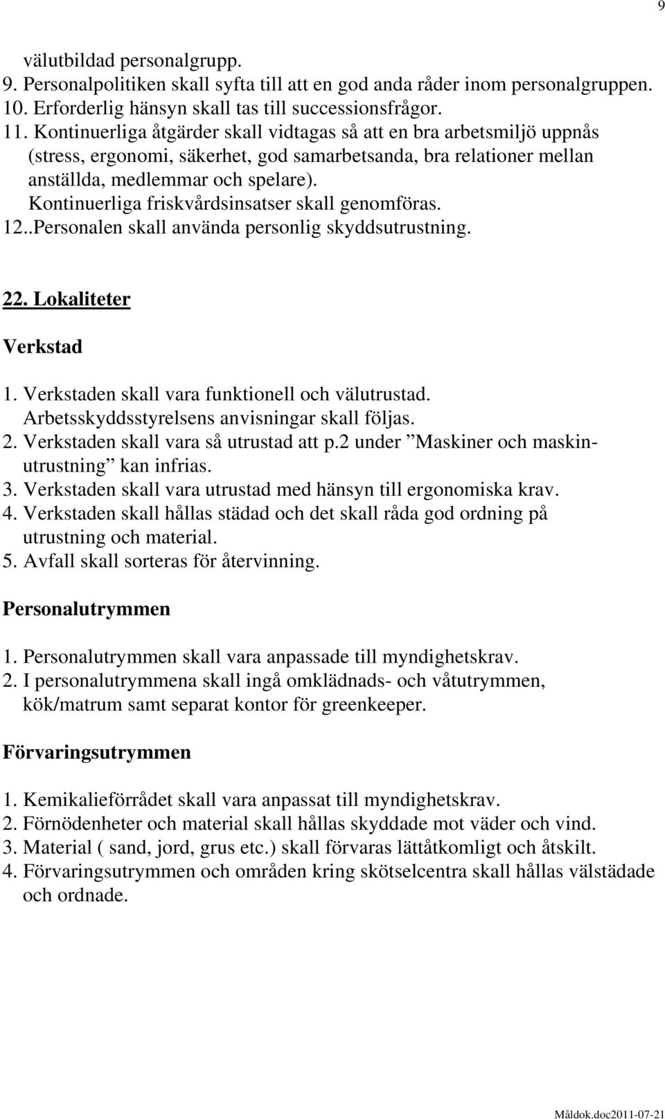 Kontinuerliga friskvårdsinsatser skall genomföras. 12..Personalen skall använda personlig skyddsutrustning. 22. Lokaliteter Verkstad 1. Verkstaden skall vara funktionell och välutrustad.