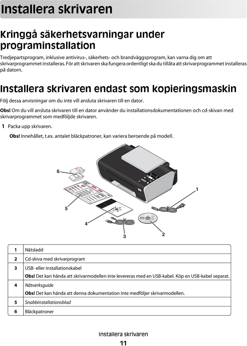 Installera skrivaren endast som kopieringsmaskin Följ dessa anvisningar om du inte vill ansluta skrivaren till en dator. Obs!