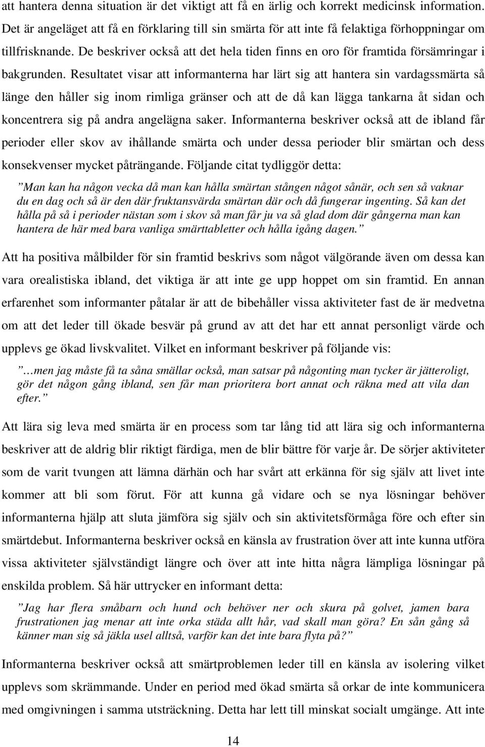 De beskriver också att det hela tiden finns en oro för framtida försämringar i bakgrunden.