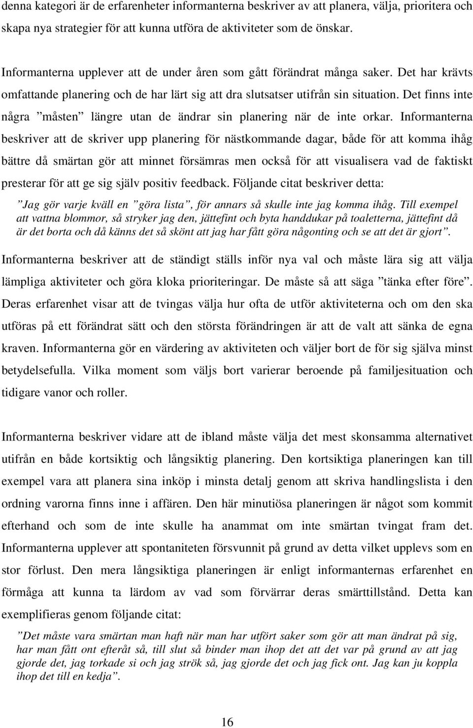 Det finns inte några måsten längre utan de ändrar sin planering när de inte orkar.