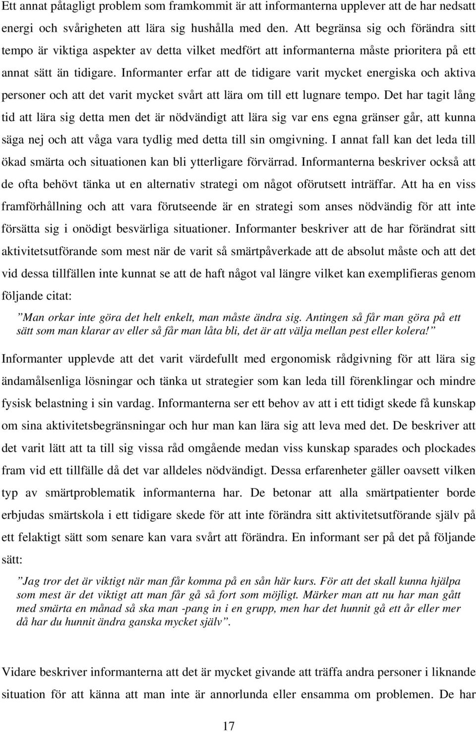 Informanter erfar att de tidigare varit mycket energiska och aktiva personer och att det varit mycket svårt att lära om till ett lugnare tempo.