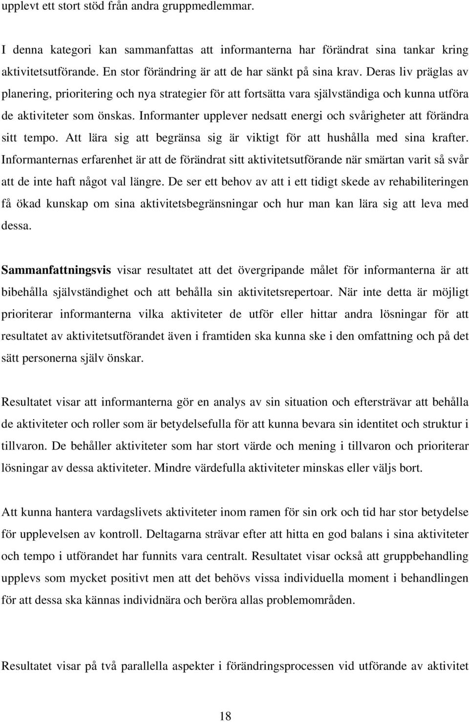 Informanter upplever nedsatt energi och svårigheter att förändra sitt tempo. Att lära sig att begränsa sig är viktigt för att hushålla med sina krafter.