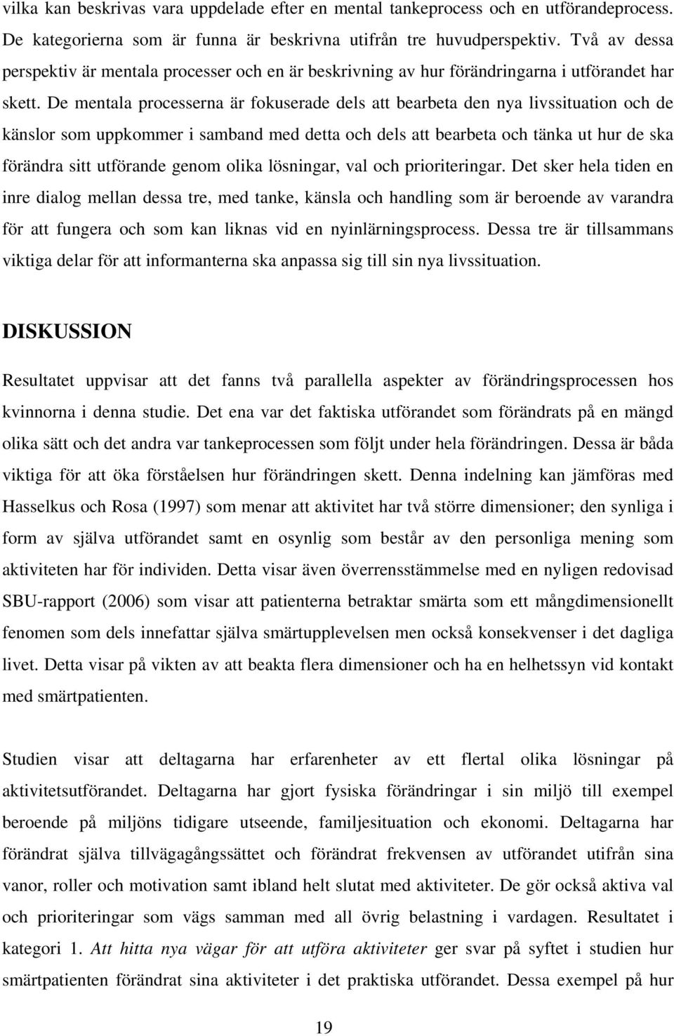 De mentala processerna är fokuserade dels att bearbeta den nya livssituation och de känslor som uppkommer i samband med detta och dels att bearbeta och tänka ut hur de ska förändra sitt utförande