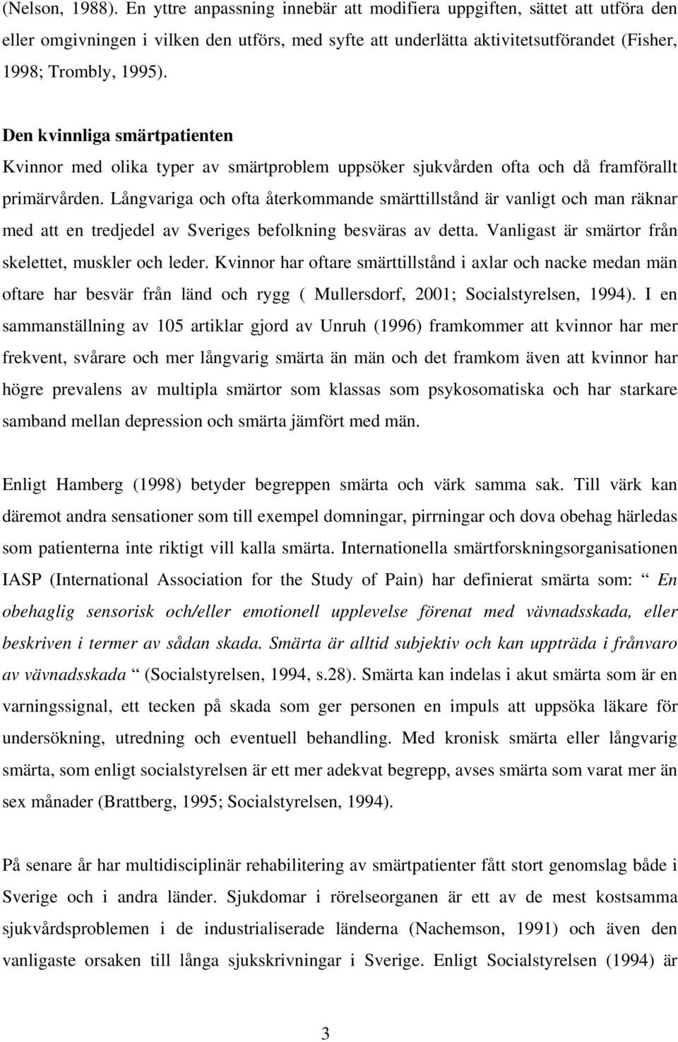 Den kvinnliga smärtpatienten Kvinnor med olika typer av smärtproblem uppsöker sjukvården ofta och då framförallt primärvården.