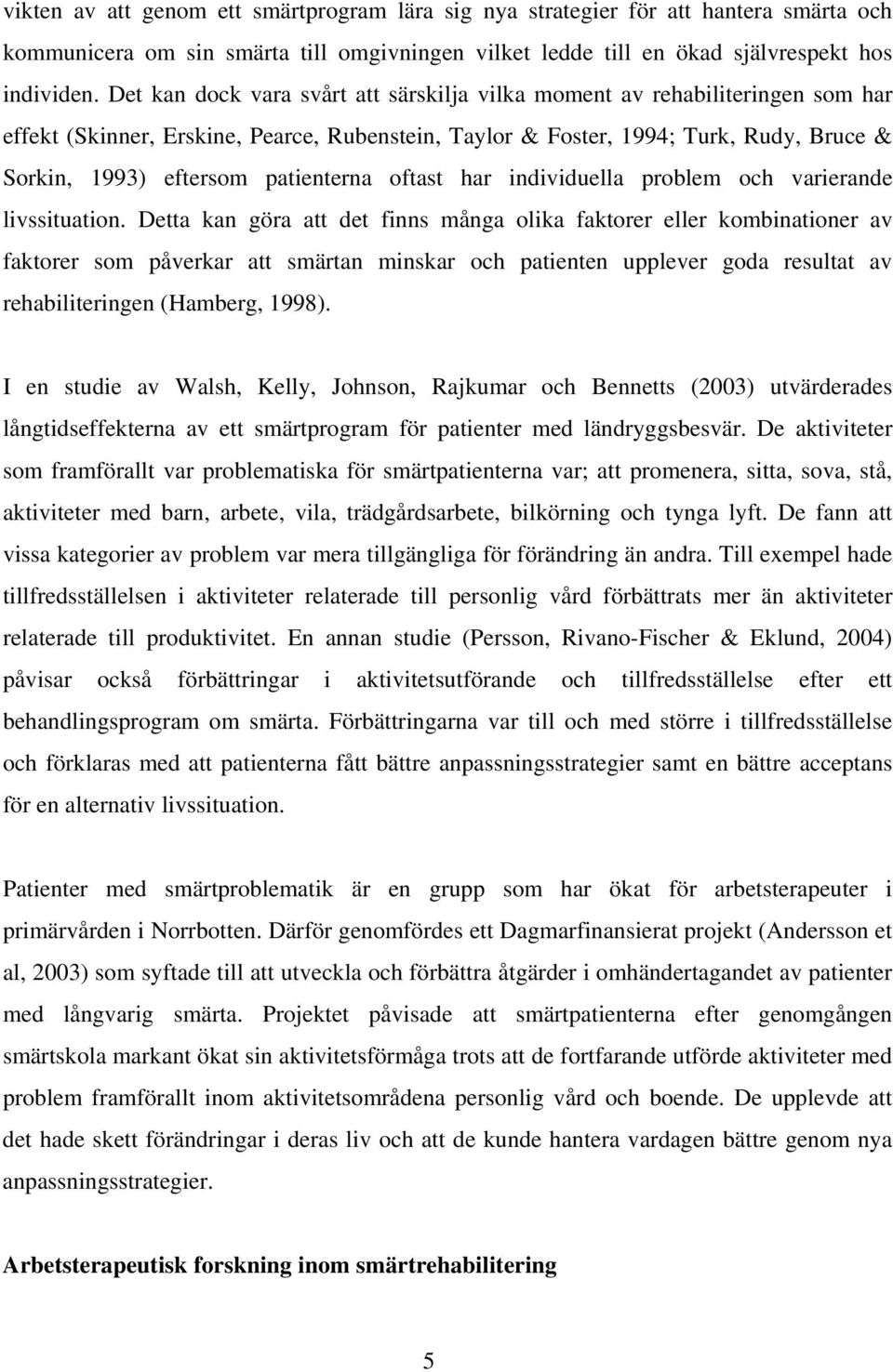 patienterna oftast har individuella problem och varierande livssituation.