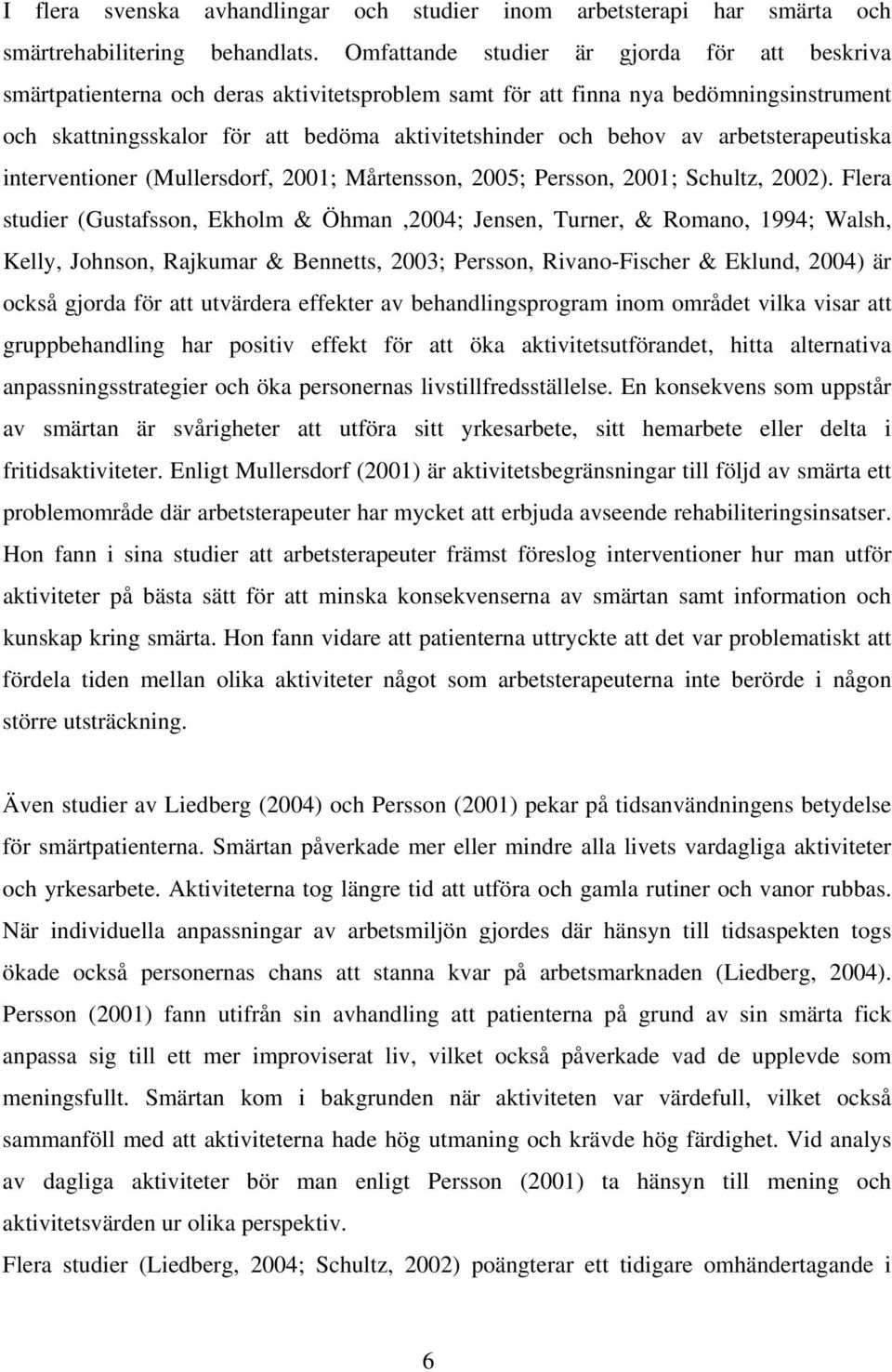 av arbetsterapeutiska interventioner (Mullersdorf, 2001; Mårtensson, 2005; Persson, 2001; Schultz, 2002).
