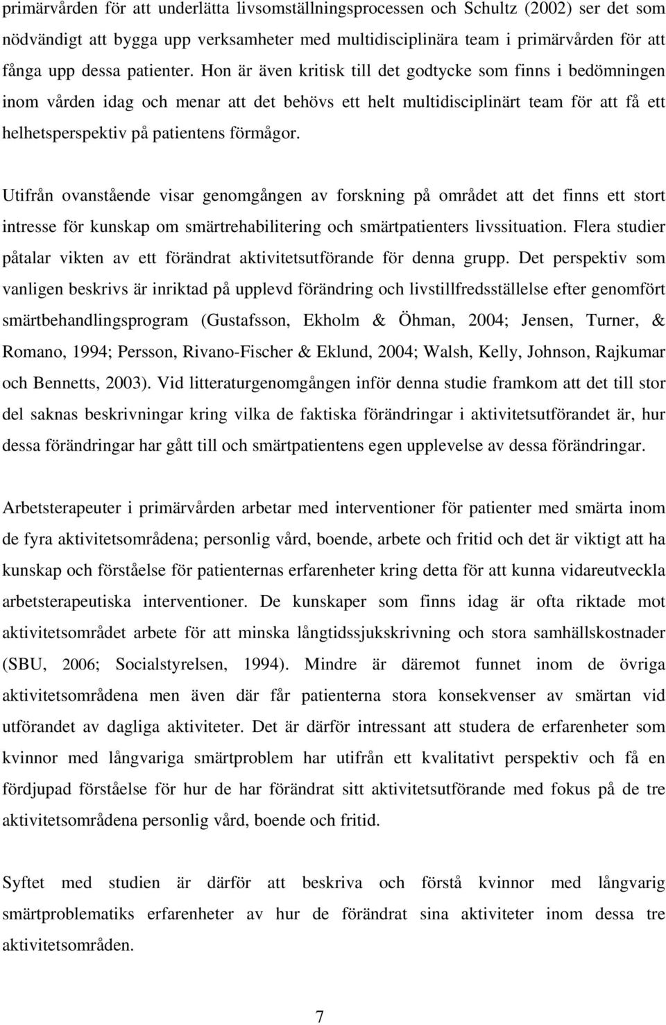 Hon är även kritisk till det godtycke som finns i bedömningen inom vården idag och menar att det behövs ett helt multidisciplinärt team för att få ett helhetsperspektiv på patientens förmågor.