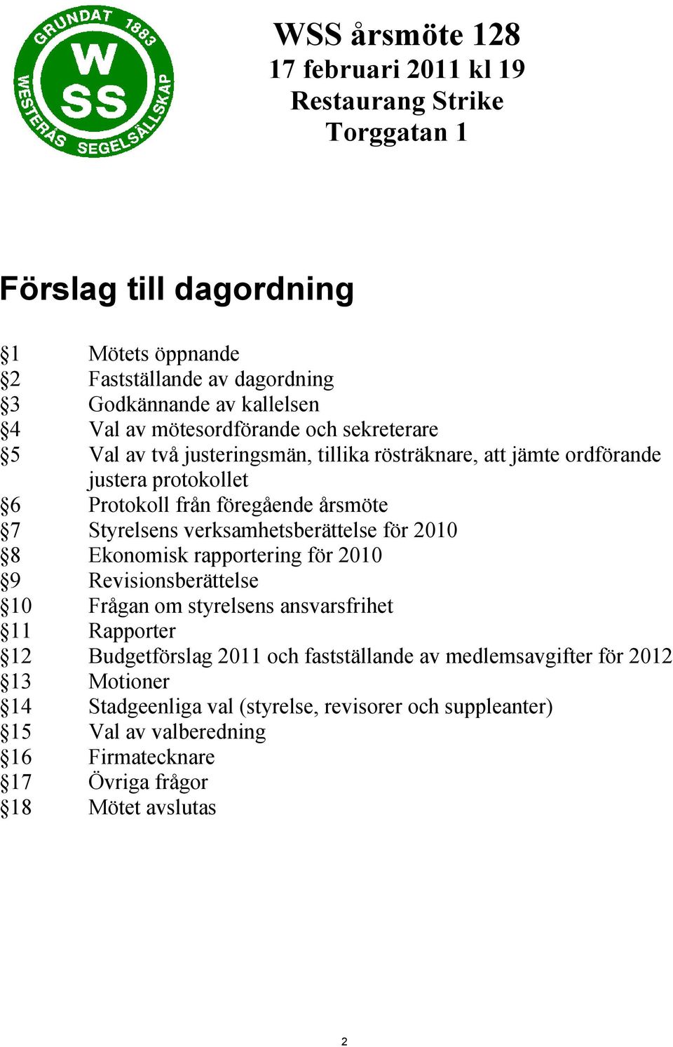 verksamhetsberättelse för 2010 8 Ekonomisk rapportering för 2010 9 Revisionsberättelse 10 Frågan om styrelsens ansvarsfrihet 11 Rapporter 12 Budgetförslag 2011 och