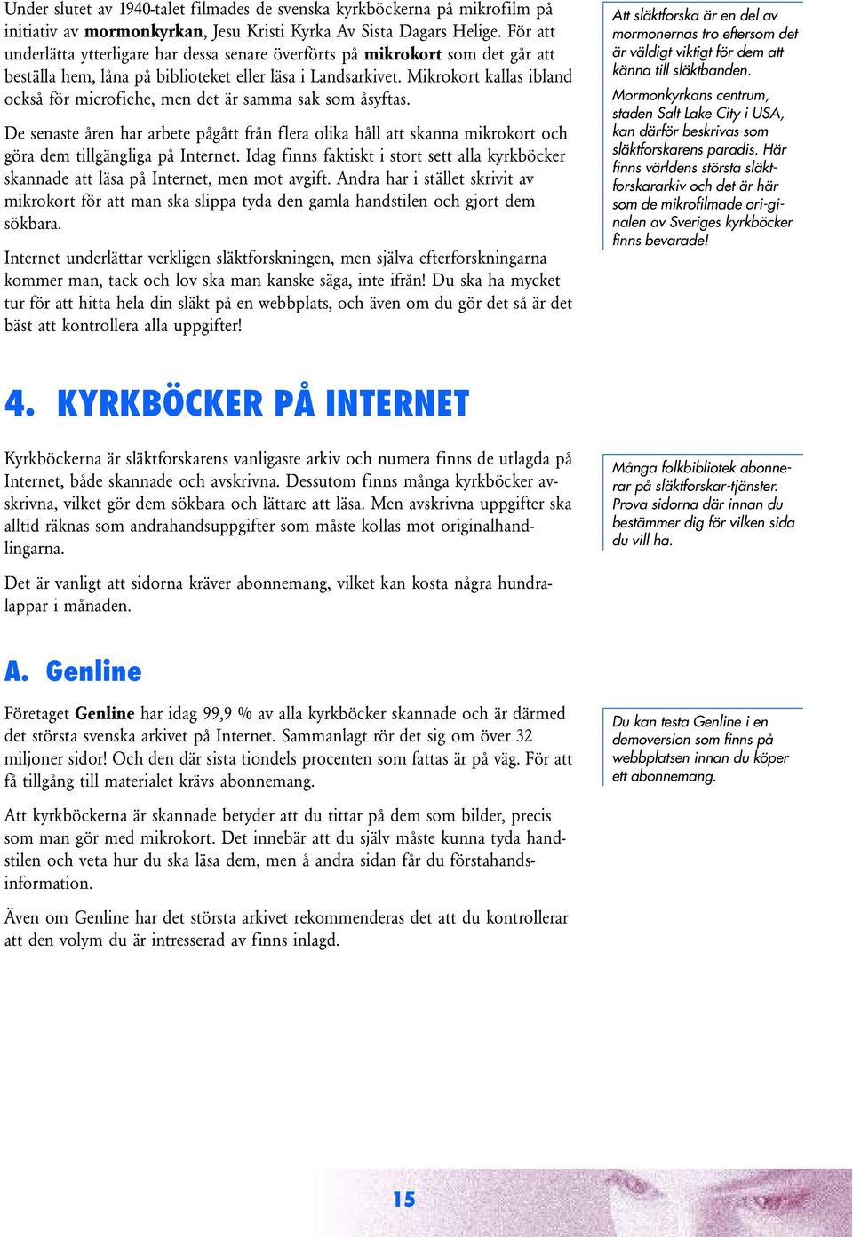Mikrokort kallas ibland också för microfiche, men det är samma sak som åsyftas. De senaste åren har arbete pågått från flera olika håll att skanna mikrokort och göra dem tillgängliga på Internet.