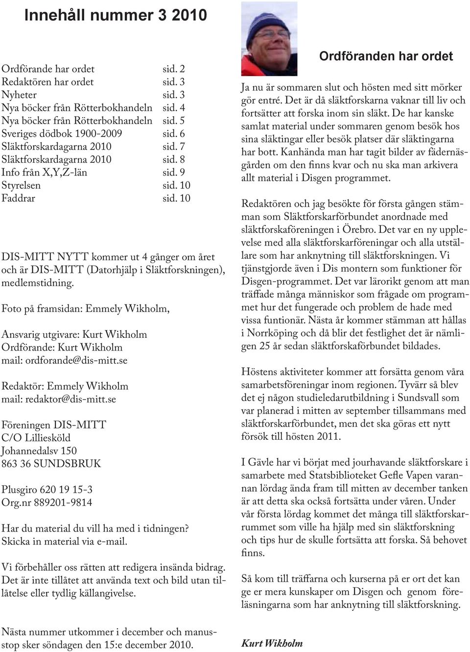 10 DIS-MITT NYTT kommer ut 4 gånger om året och är DIS-MITT (Datorhjälp i Släktforskningen), medlemstidning.