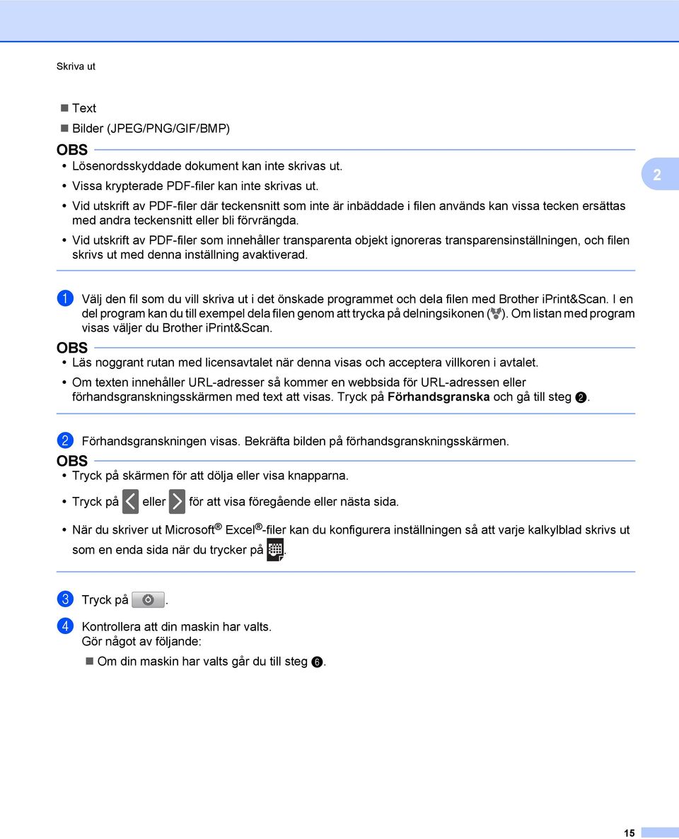 Vid utskrift av PDF-filer som innehåller transparenta objekt ignoreras transparensinställningen, och filen skrivs ut med denna inställning avaktiverad.