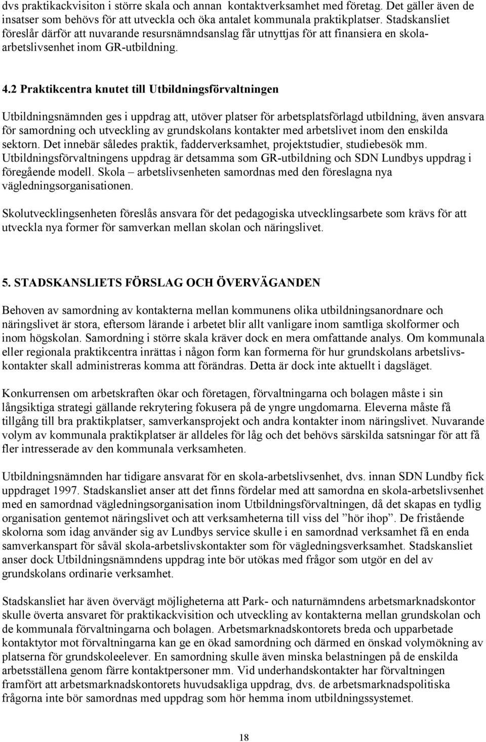 2 Praktikcentra knutet till Utbildningsförvaltningen Utbildningsnämnden ges i uppdrag att, utöver platser för arbetsplatsförlagd utbildning, även ansvara för samrdning ch utveckling av grundsklans