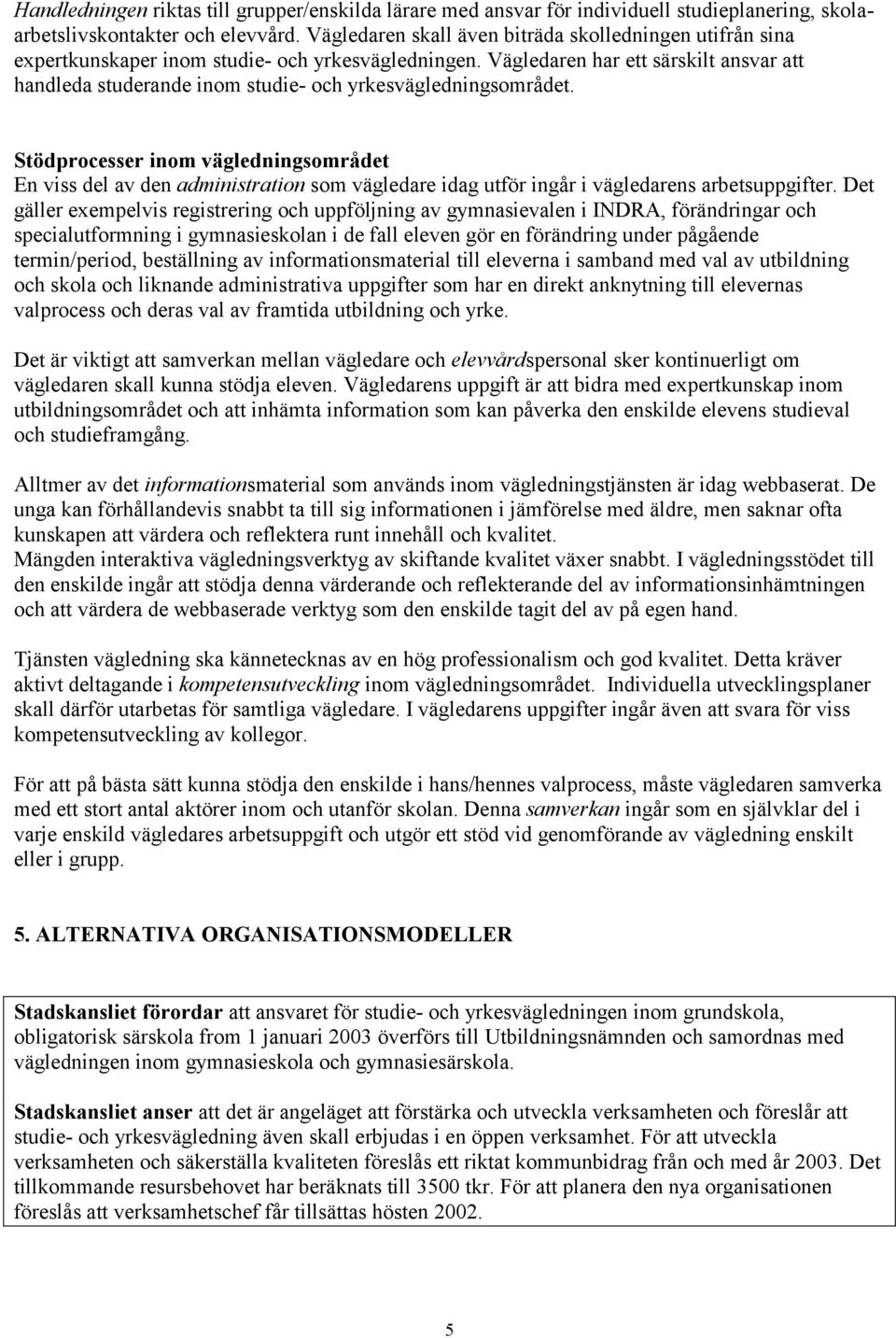 Vägledaren har ett särskilt ansvar att handleda studerande inm studie- ch yrkesvägledningsmrådet.