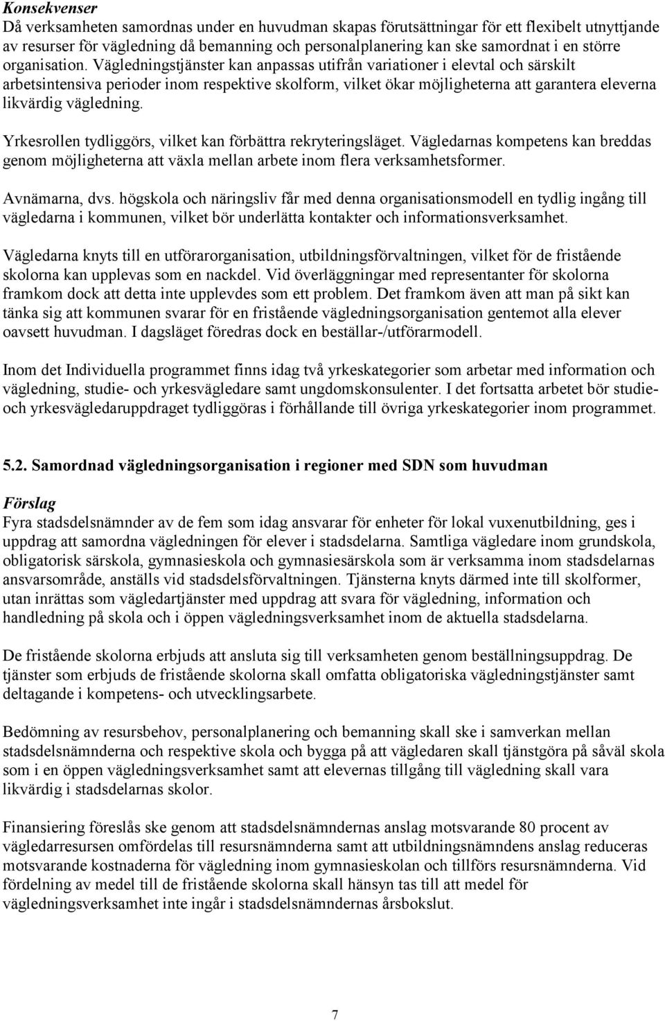 Vägledningstjänster kan anpassas utifrån variatiner i elevtal ch särskilt arbetsintensiva perider inm respektive sklfrm, vilket ökar möjligheterna att garantera eleverna likvärdig vägledning.