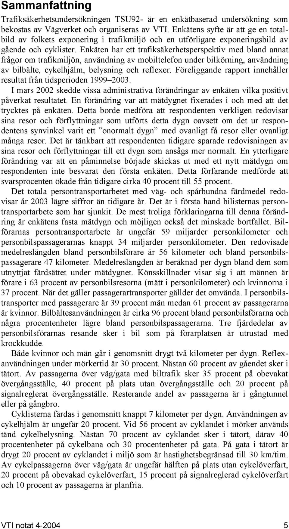 Enkäten har ett trafiksäkerhetsperspektiv med bland annat frågor om trafikmiljön, användning av mobiltelefon under bilkörning, användning av bilbälte, cykelhjälm, belysning och reflexer.