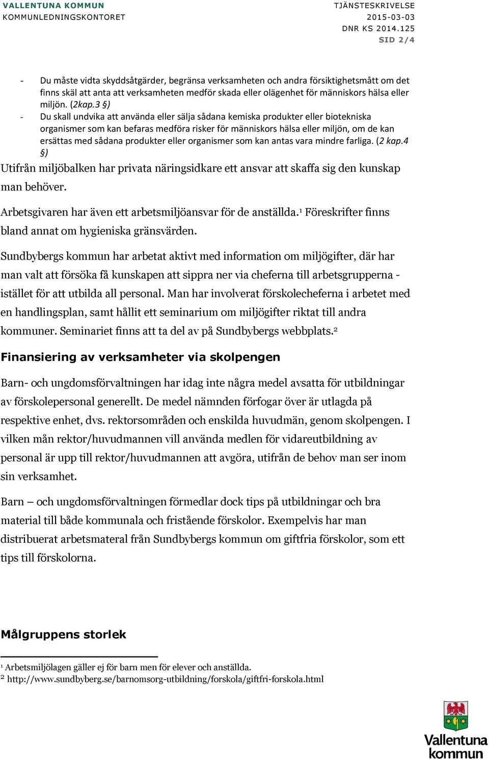 3 ) - Du skall undvika att använda eller sälja sådana kemiska produkter eller biotekniska organismer som kan befaras medföra risker för människors hälsa eller miljön, om de kan ersättas med sådana