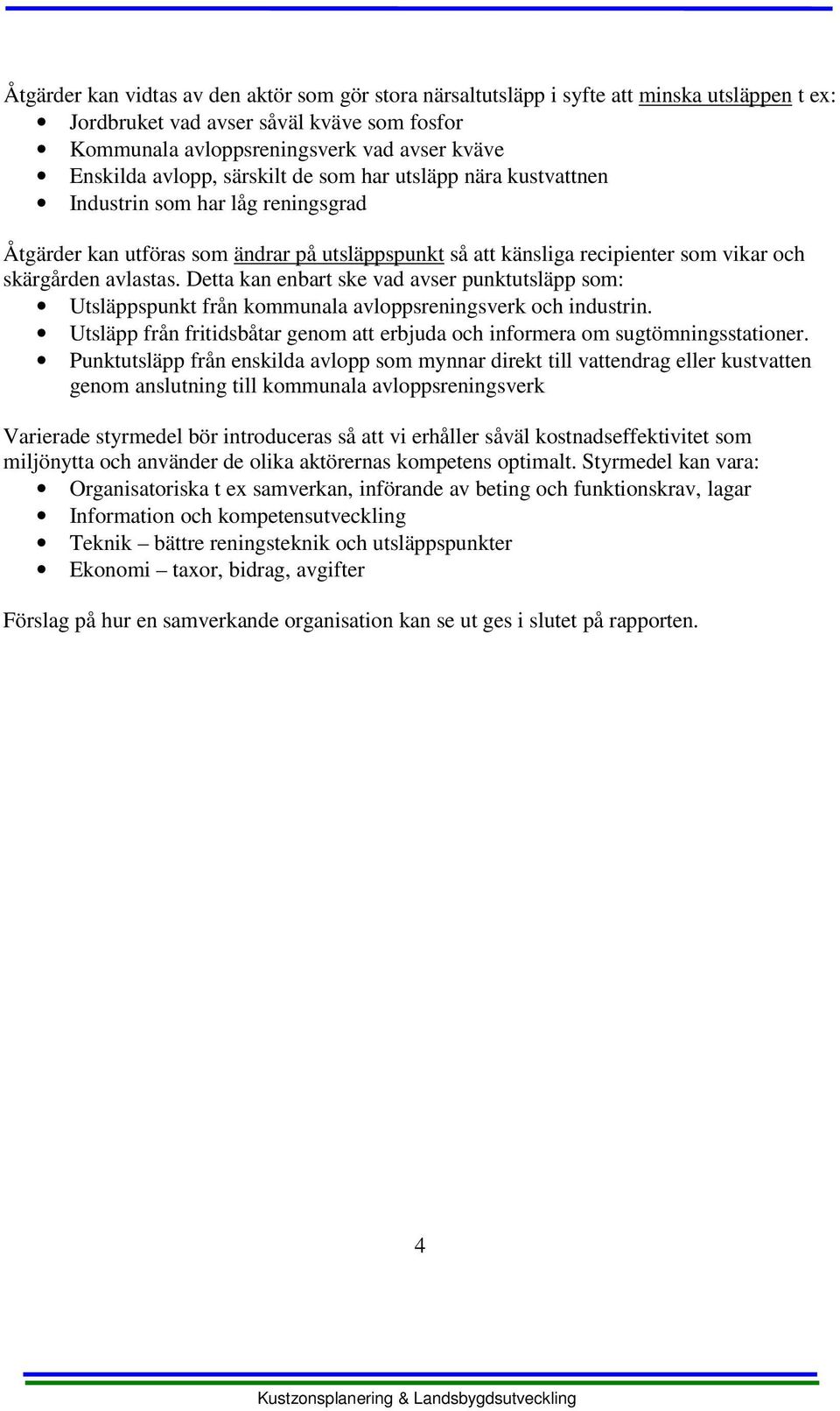 Detta kan enbart ske vad avser punktutsläpp som: Utsläppspunkt från kommunala avloppsreningsverk och industrin. Utsläpp från fritidsbåtar genom att erbjuda och informera om sugtömningsstationer.