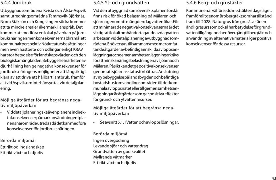 Nötkreatursbesättningar men även hästbete och odlingar enligt KRAV har stor betydelse för landskapsvården och den biologiska mångfalden.