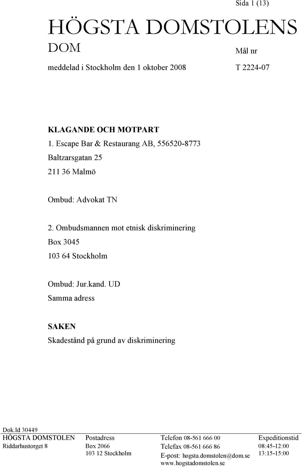 Ombudsmannen mot etnisk diskriminering Box 3045 103 64 Stockholm Ombud: Jur.kand.