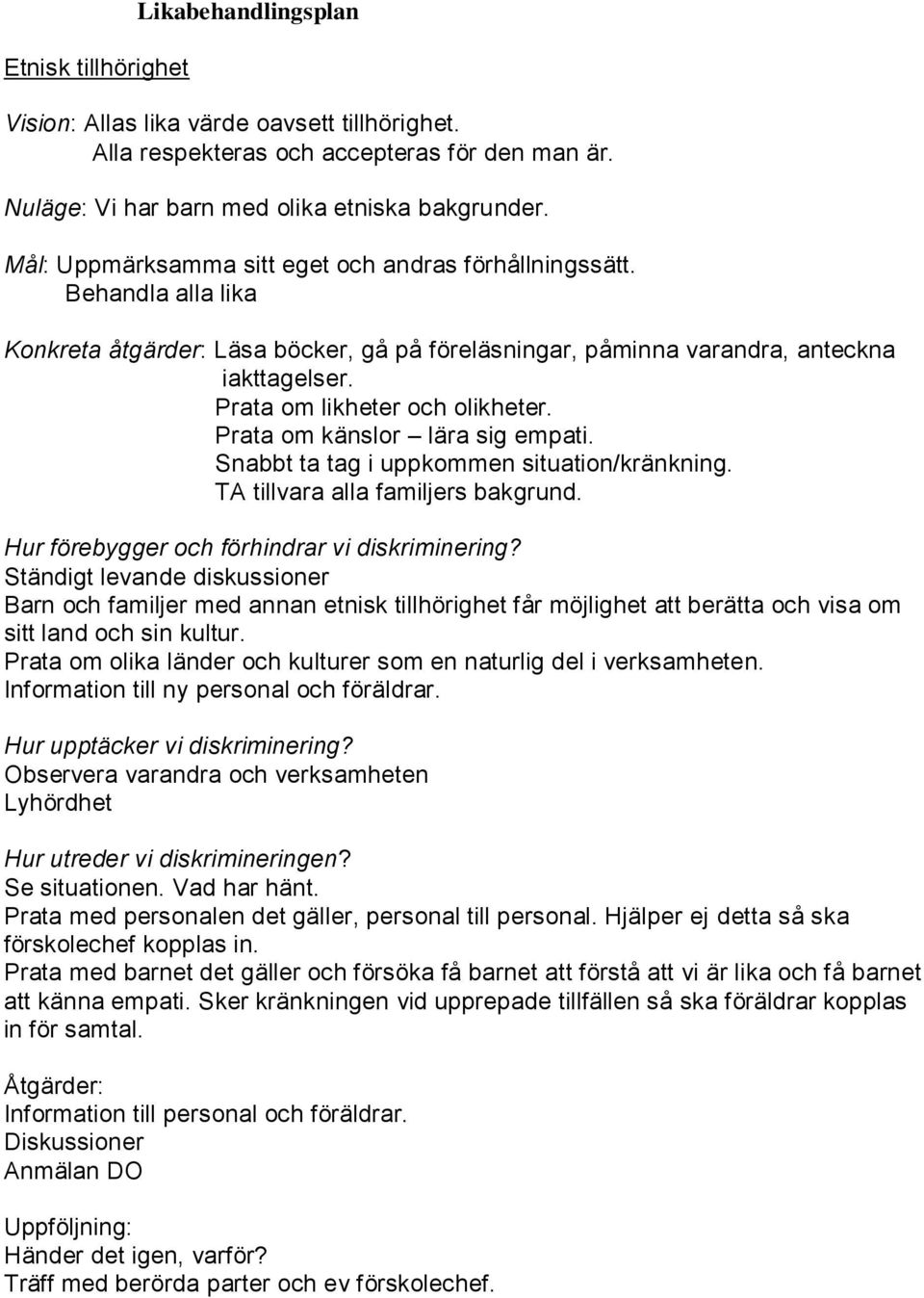 Prata om likheter och olikheter. Prata om känslor lära sig empati. Snabbt ta tag i uppkommen situation/kränkning. TA tillvara alla familjers bakgrund.