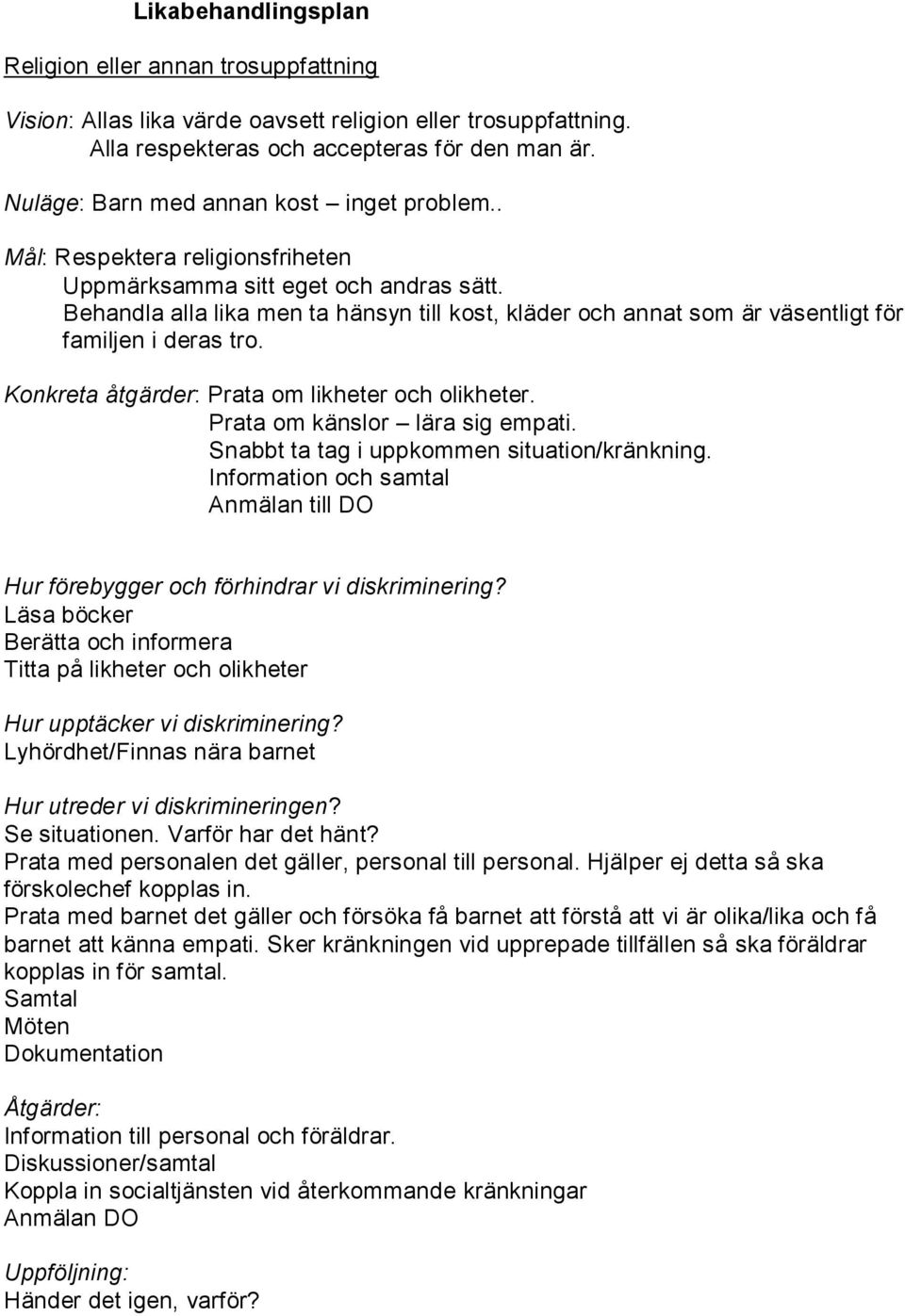 Behandla alla lika men ta hänsyn till kost, kläder och annat som är väsentligt för familjen i deras tro. Konkreta åtgärder: Prata om likheter och olikheter. Prata om känslor lära sig empati.