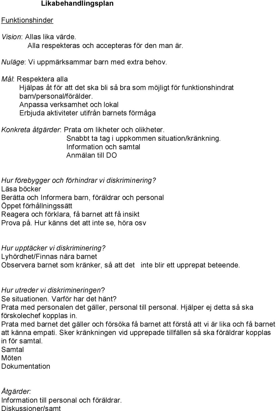 Anpassa verksamhet och lokal Erbjuda aktiviteter utifrån barnets förmåga Konkreta åtgärder: Prata om likheter och olikheter. Snabbt ta tag i uppkommen situation/kränkning.