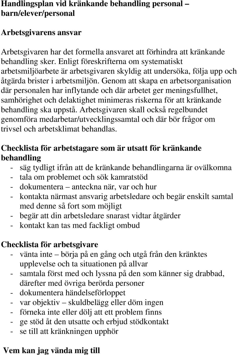 Genom att skapa en arbetsorganisation där personalen har inflytande och där arbetet ger meningsfullhet, samhörighet och delaktighet minimeras riskerna för att kränkande behandling ska uppstå.