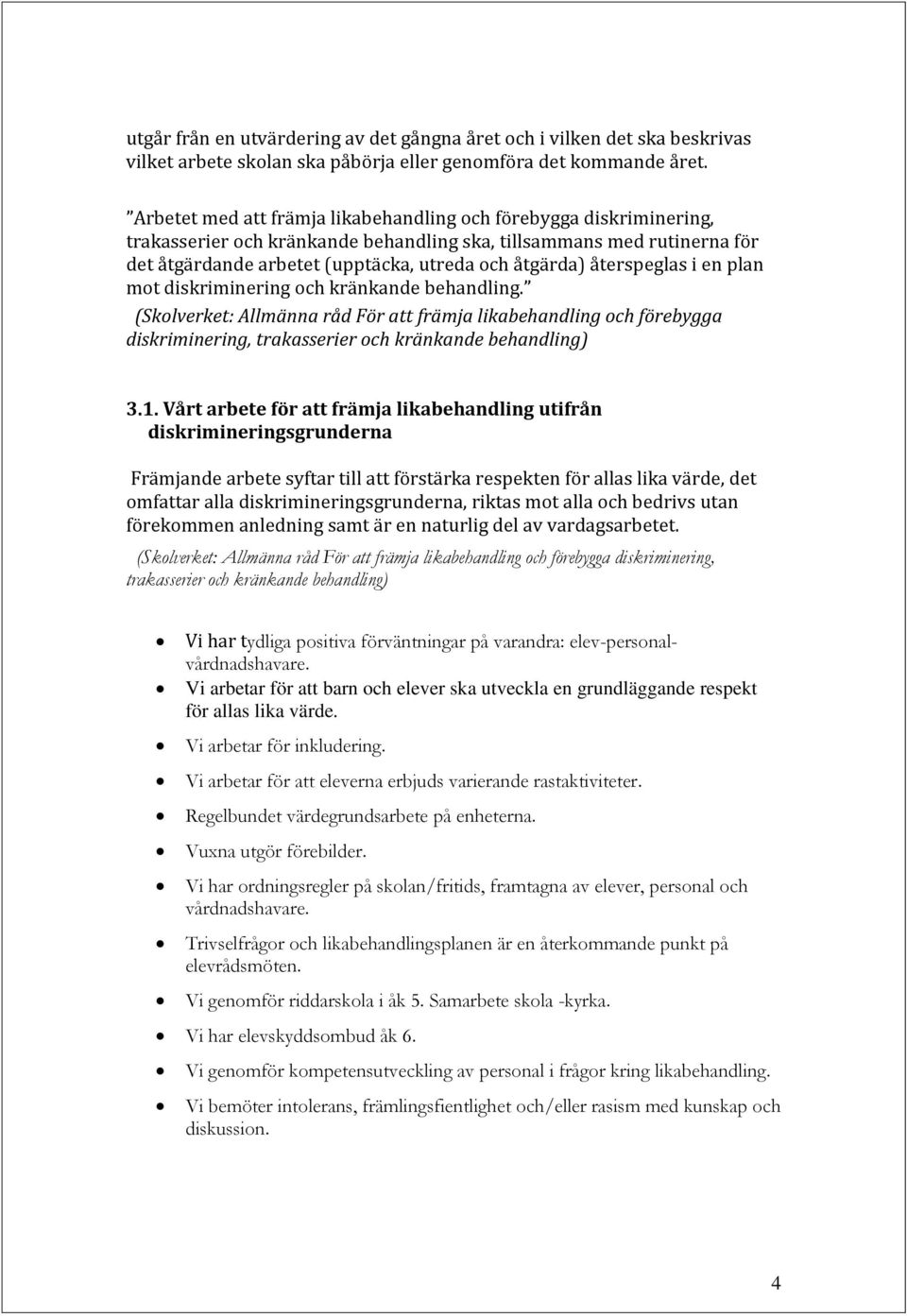 återspeglas i en plan mot diskriminering och kränkande behandling. (Skolverket: Allmänna råd För att främja likabehandling och förebygga diskriminering, trakasserier och kränkande behandling) 3.1.