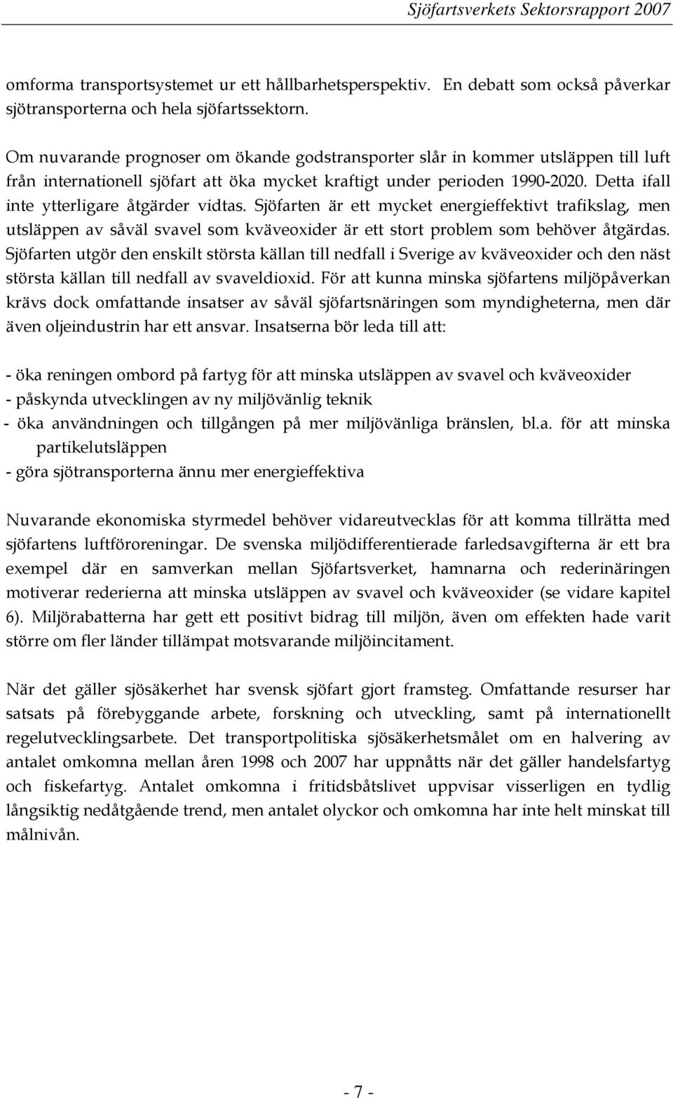 Detta ifall inte ytterligare åtgärder vidtas. Sjöfarten är ett mycket energieffektivt trafikslag, men utsläppen av såväl svavel som kväveoxider är ett stort problem som behöver åtgärdas.