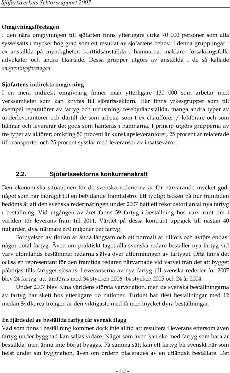 Dessa grupper utgörs av anställda i de så kallade omgivningsföretagen.