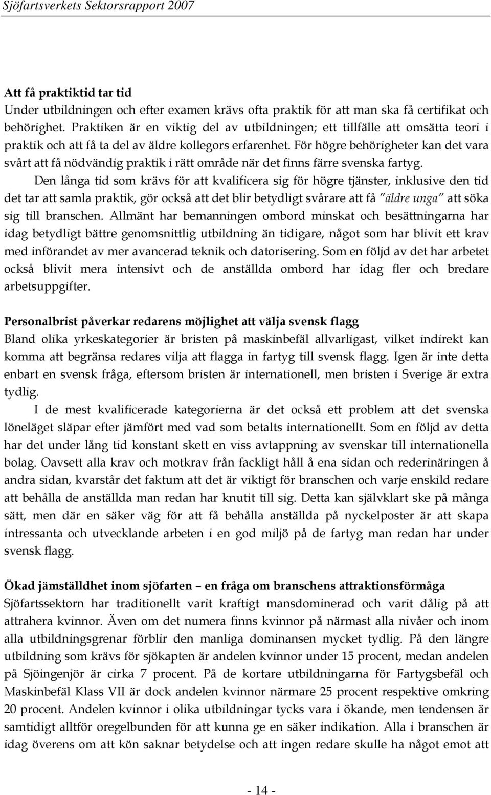 För högre behörigheter kan det vara svårt att få nödvändig praktik i rätt område när det finns färre svenska fartyg.