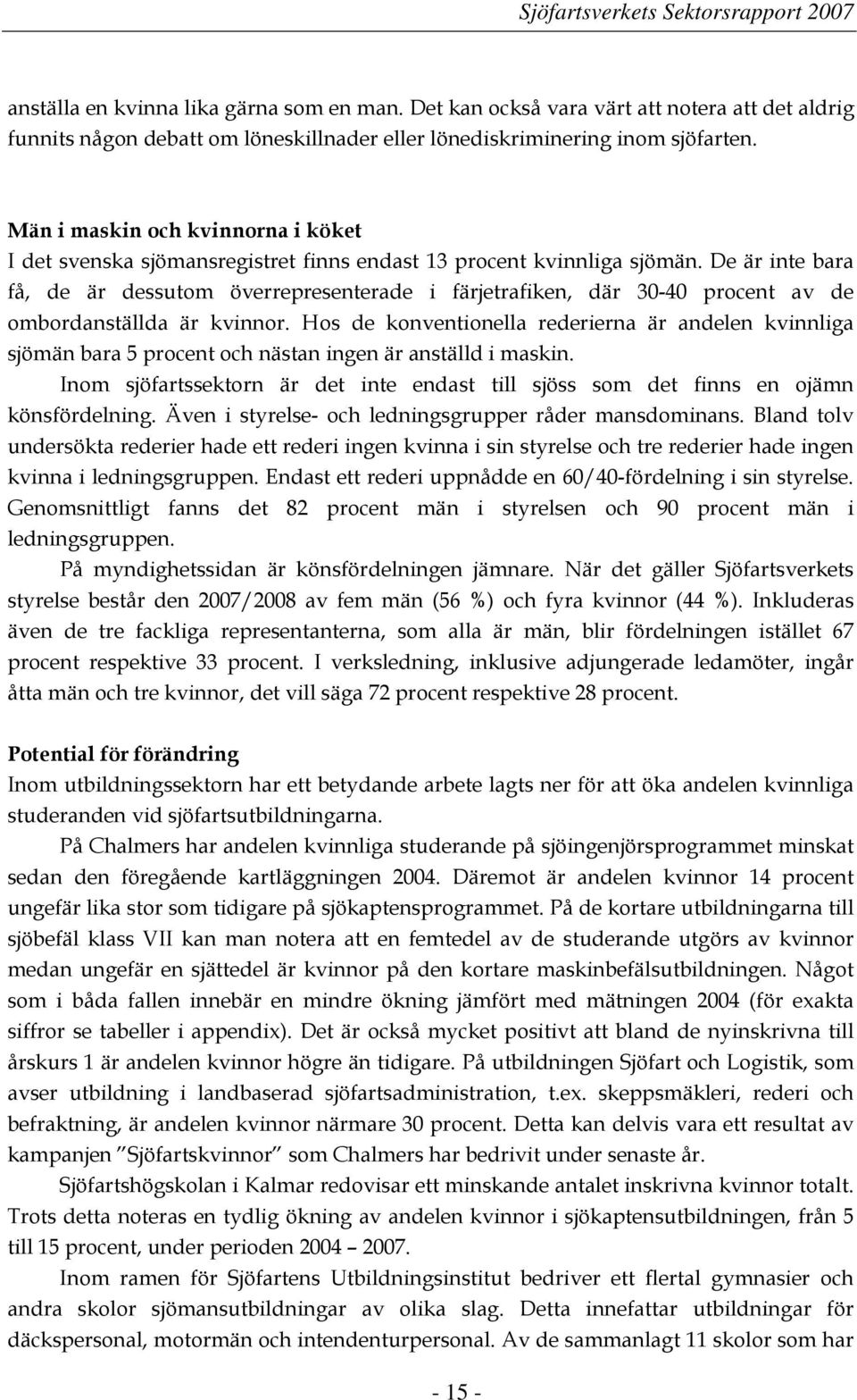 De är inte bara få, de är dessutom överrepresenterade i färjetrafiken, där 30-40 procent av de ombordanställda är kvinnor.