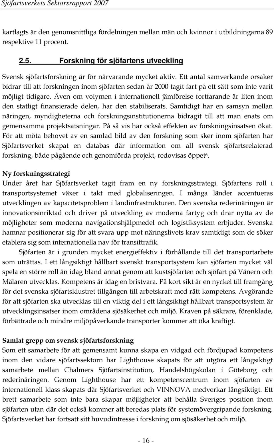 Ett antal samverkande orsaker bidrar till att forskningen inom sjöfarten sedan år 2000 tagit fart på ett sätt som inte varit möjligt tidigare.