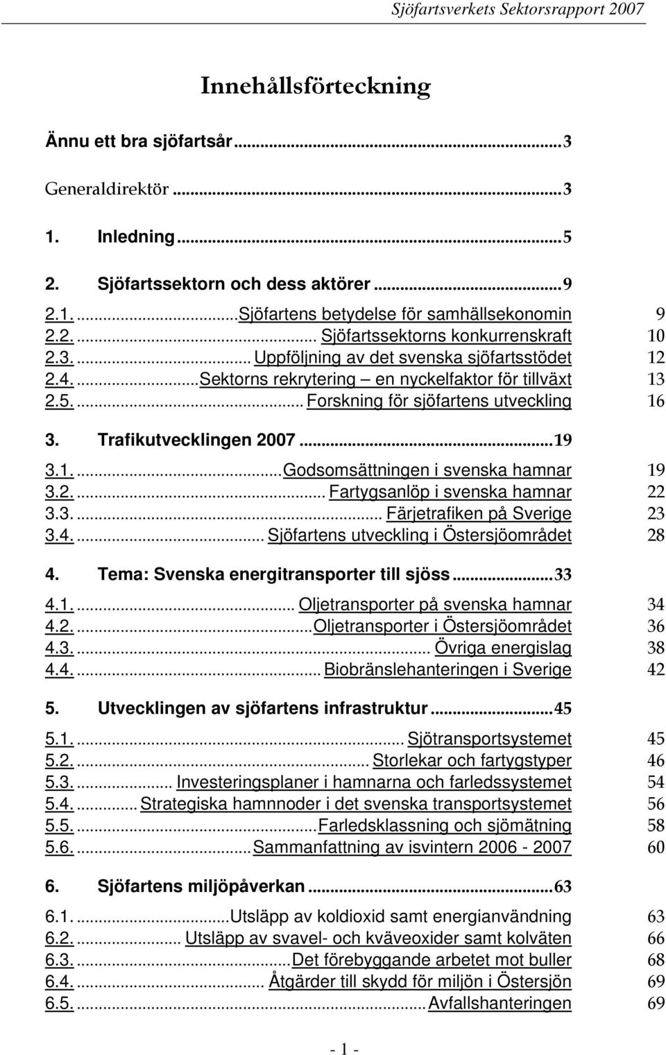 2.... Fartygsanlöp i svenska hamnar 22 3.3.... Färjetrafiken på Sverige 23 3.4.... Sjöfartens utveckling i Östersjöområdet 28 4. Tema: Svenska energitransporter till sjöss...33 4.1.